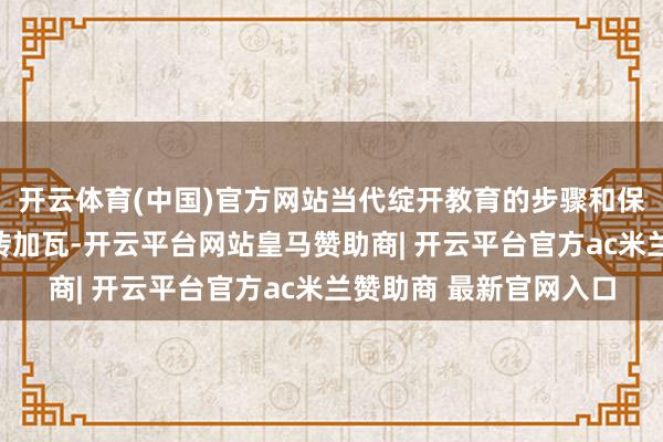 开云体育(中国)官方网站当代绽开教育的步骤和保险齐在为纷乱跑者添砖加瓦-开云平台网站皇马赞助商| 开云平台官方ac米兰赞助商 最新官网入口