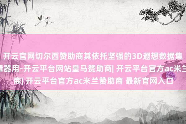 开云官网切尔西赞助商其依托坚强的3D遐想数据集、渲染引擎和空间剪辑器用-开云平台网站皇马赞助商| 开云平台官方ac米兰赞助商 最新官网入口
